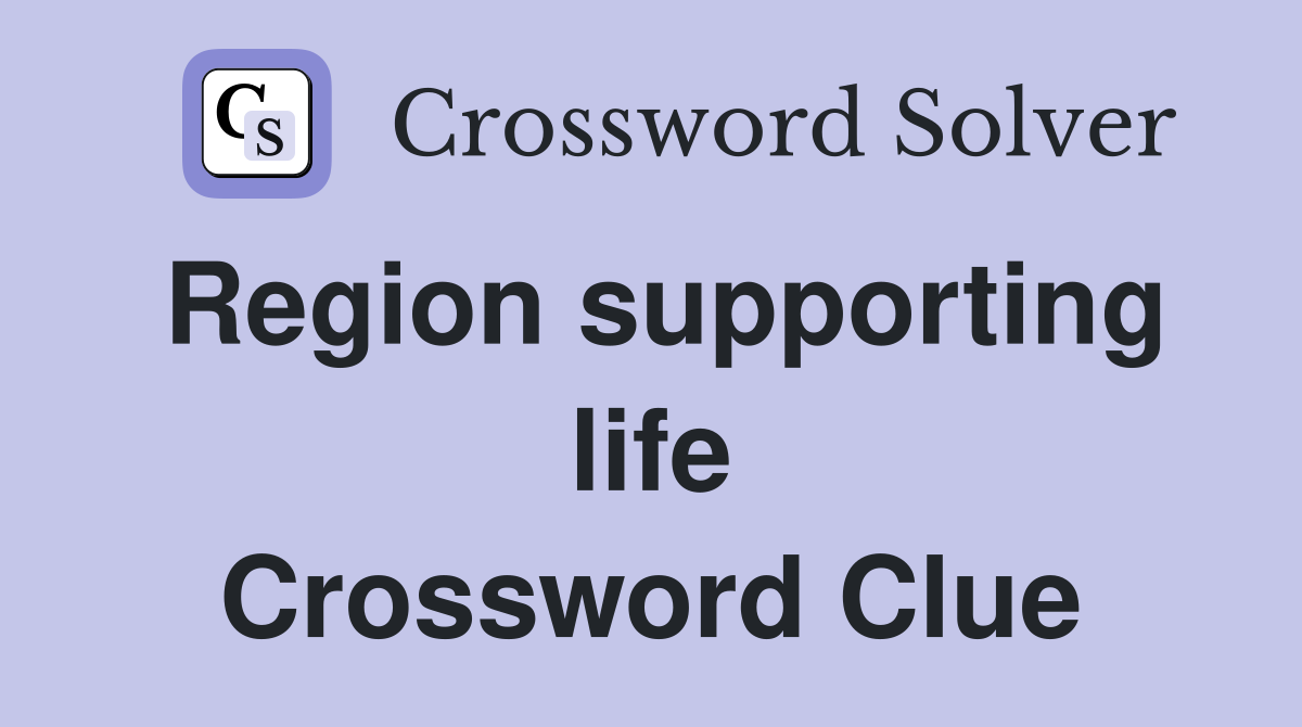 Region supporting life Crossword Clue