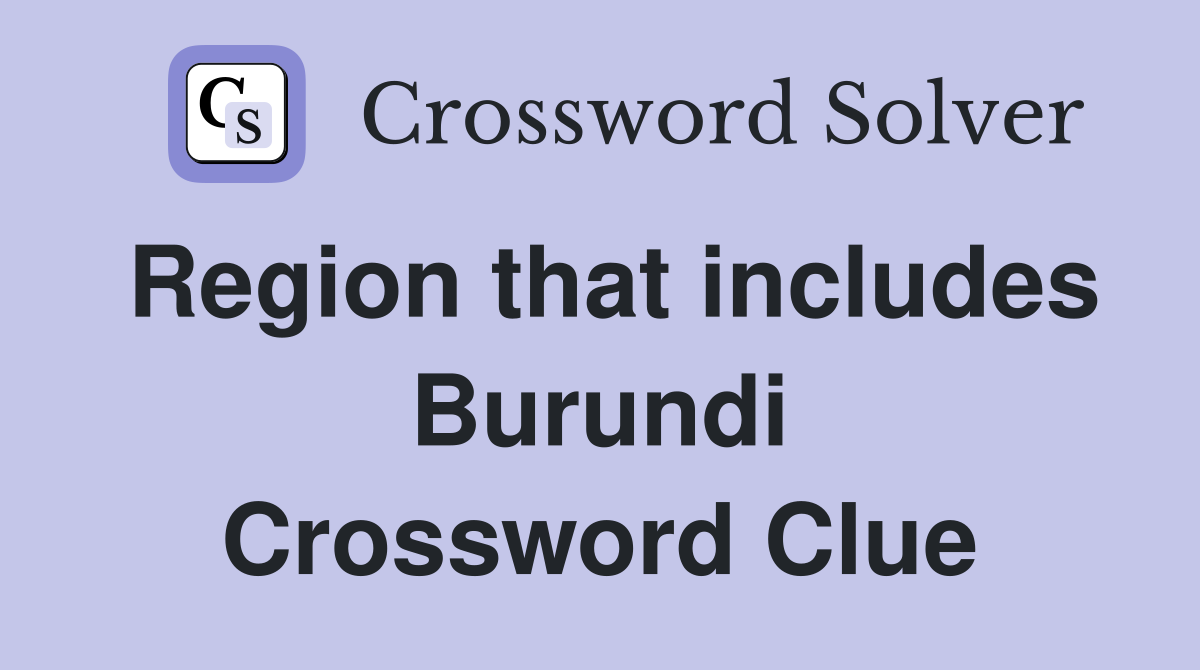 Region that includes Burundi Crossword Clue