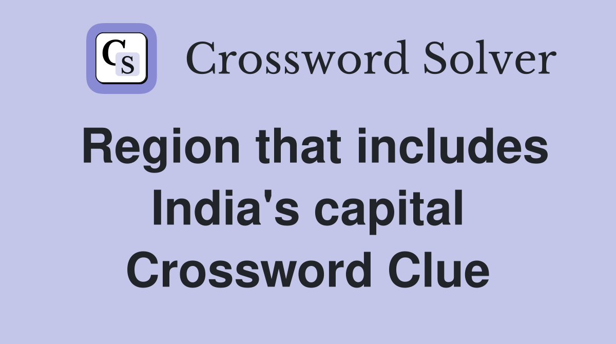 Region that includes India's capital Crossword Clue
