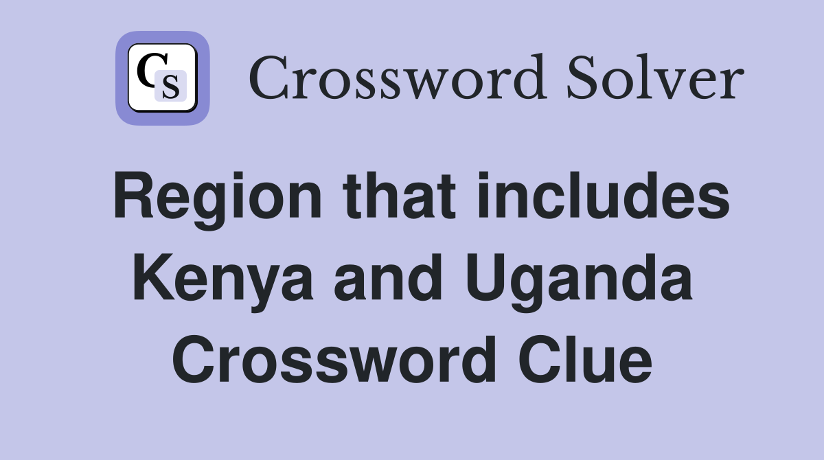 Region that includes Kenya and Uganda Crossword Clue