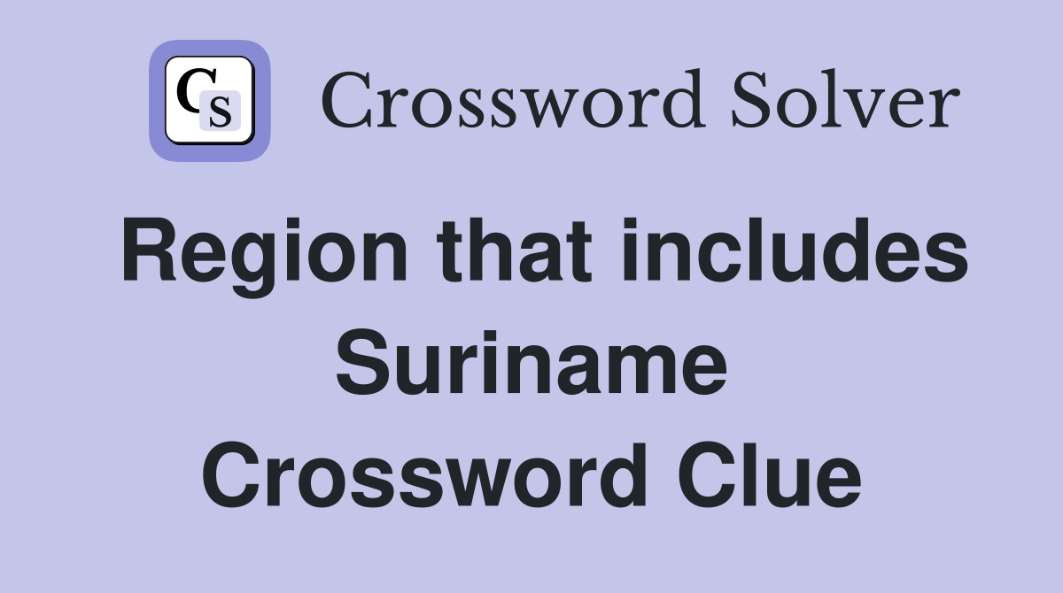 Region that includes Suriname Crossword Clue