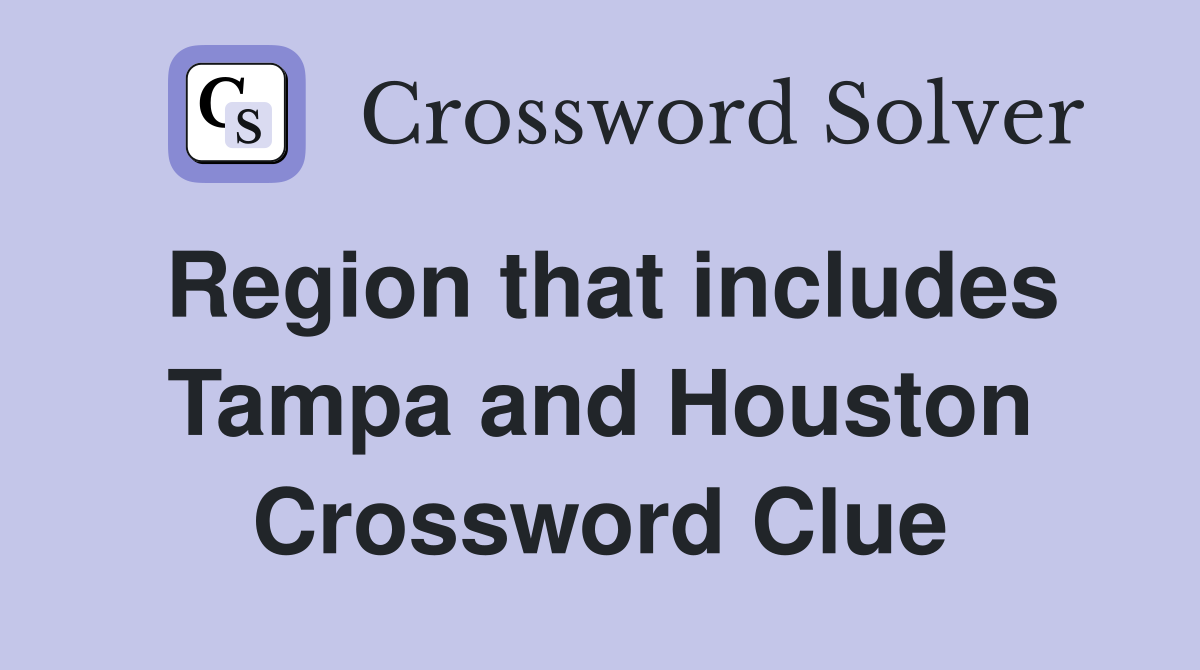 Region that includes Tampa and Houston Crossword Clue
