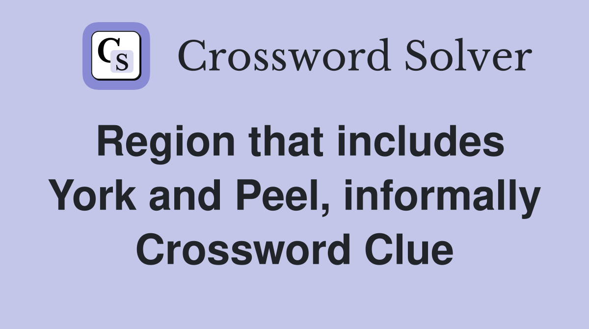 Region that includes York and Peel, informally Crossword Clue