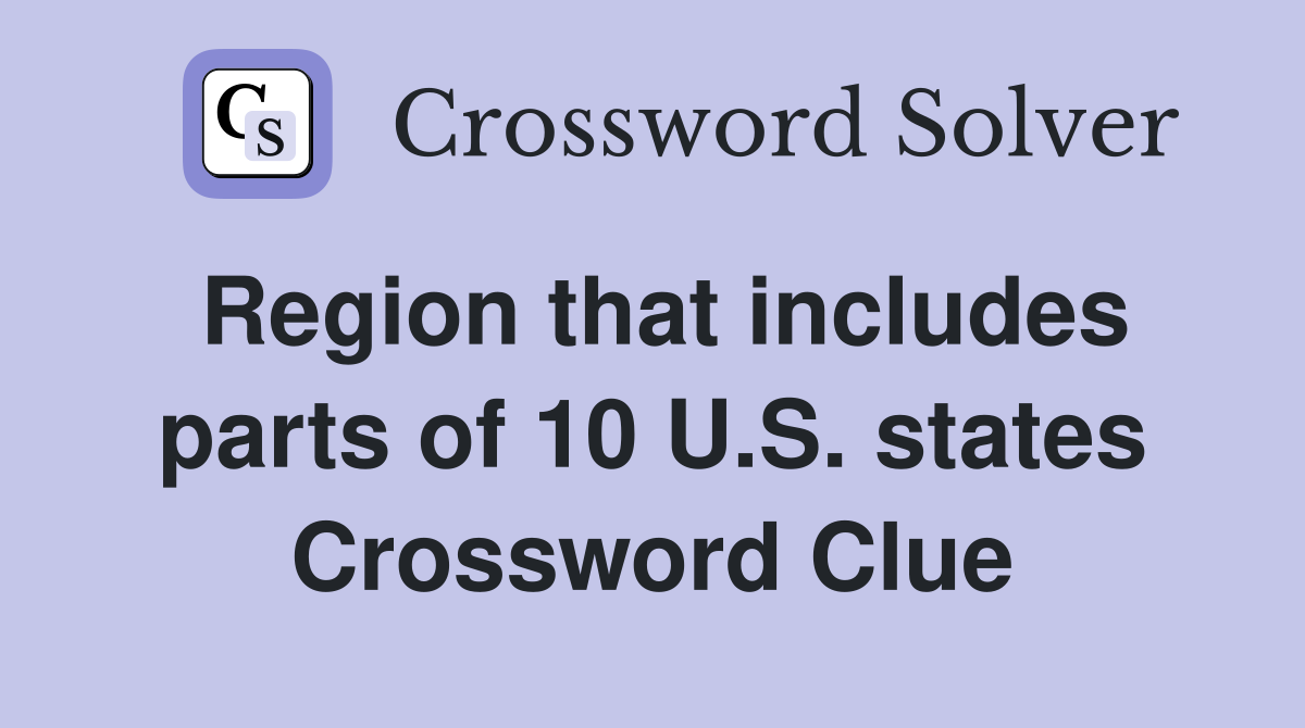 Region that includes parts of 10 U.S. states Crossword Clue