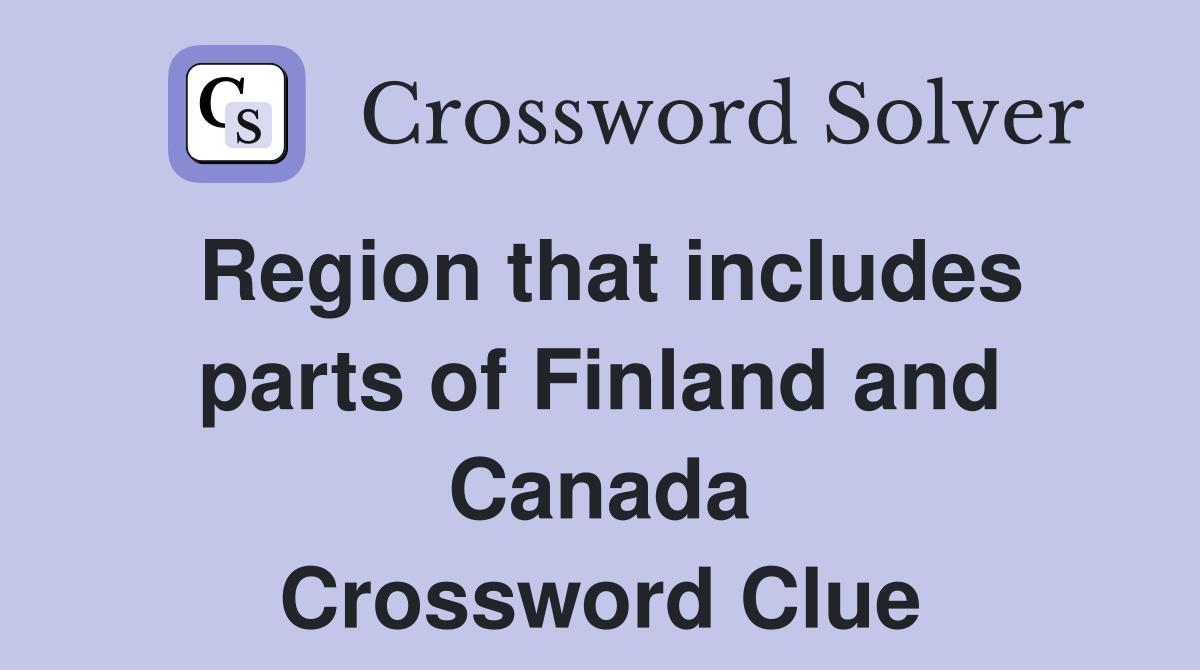Region that includes parts of Finland and Canada Crossword Clue
