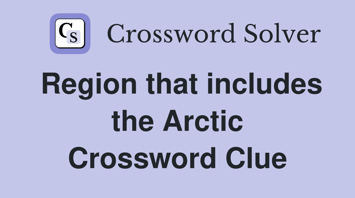 Region that includes the Arctic Crossword Clue