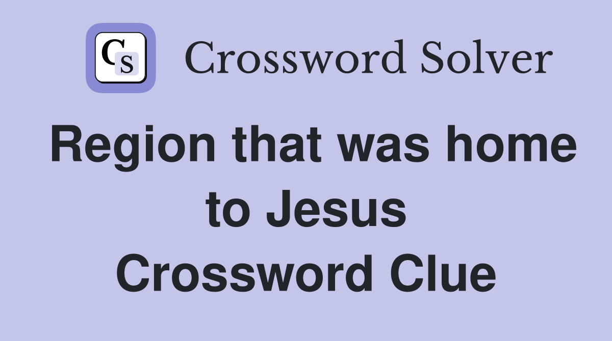 Region that was home to Jesus Crossword Clue