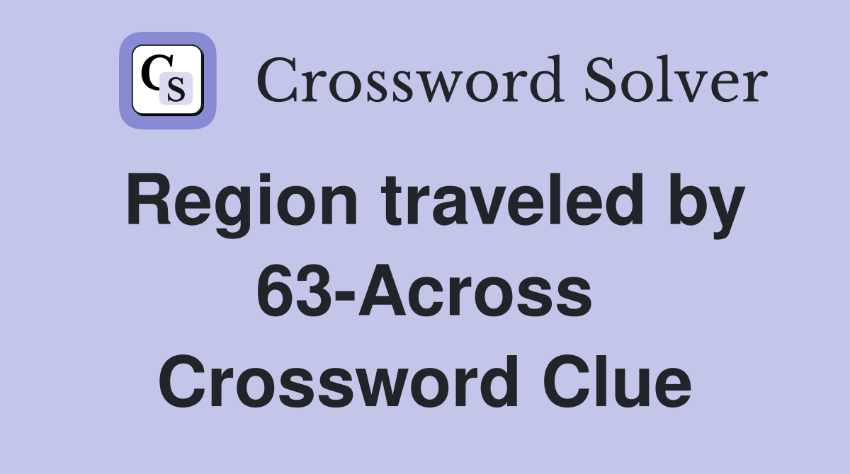 Region traveled by 63-Across Crossword Clue