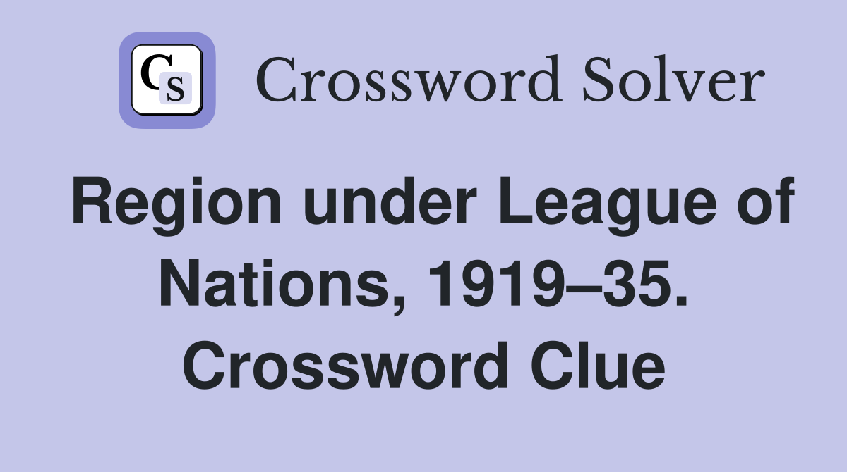 Region under League of Nations, 1919–35. Crossword Clue