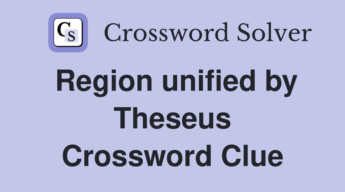 Region unified by Theseus Crossword Clue