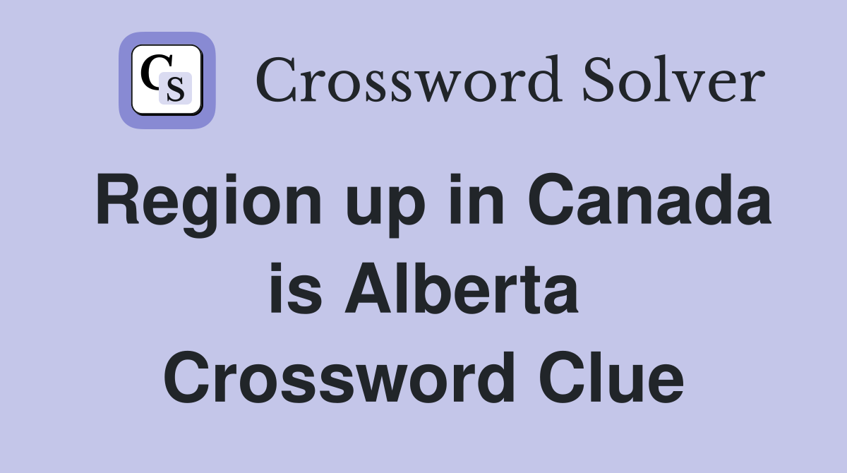 Region up in Canada is Alberta Crossword Clue