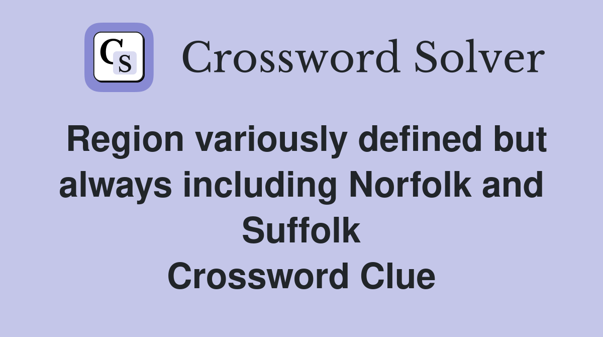 Region variously defined but always including Norfolk and Suffolk Crossword Clue
