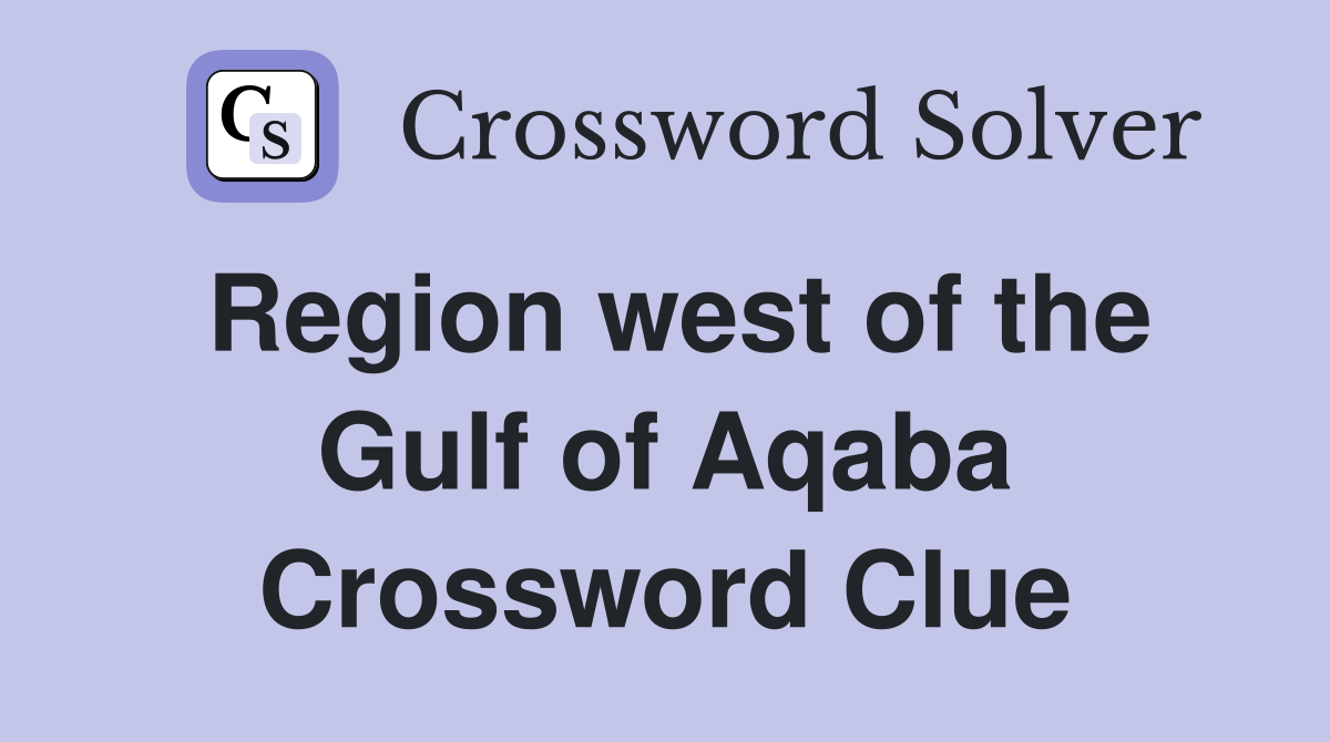 Region west of the Gulf of Aqaba Crossword Clue