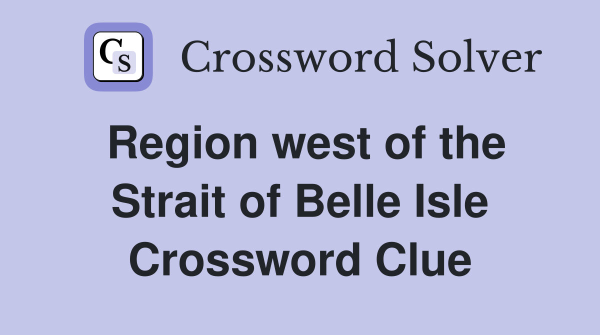 Region west of the Strait of Belle Isle Crossword Clue
