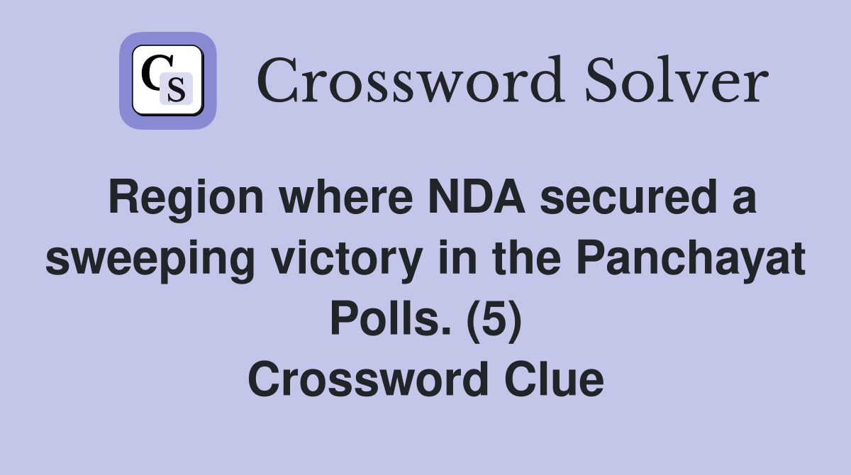 Region where NDA secured a sweeping victory in the Panchayat Polls. (5) Crossword Clue