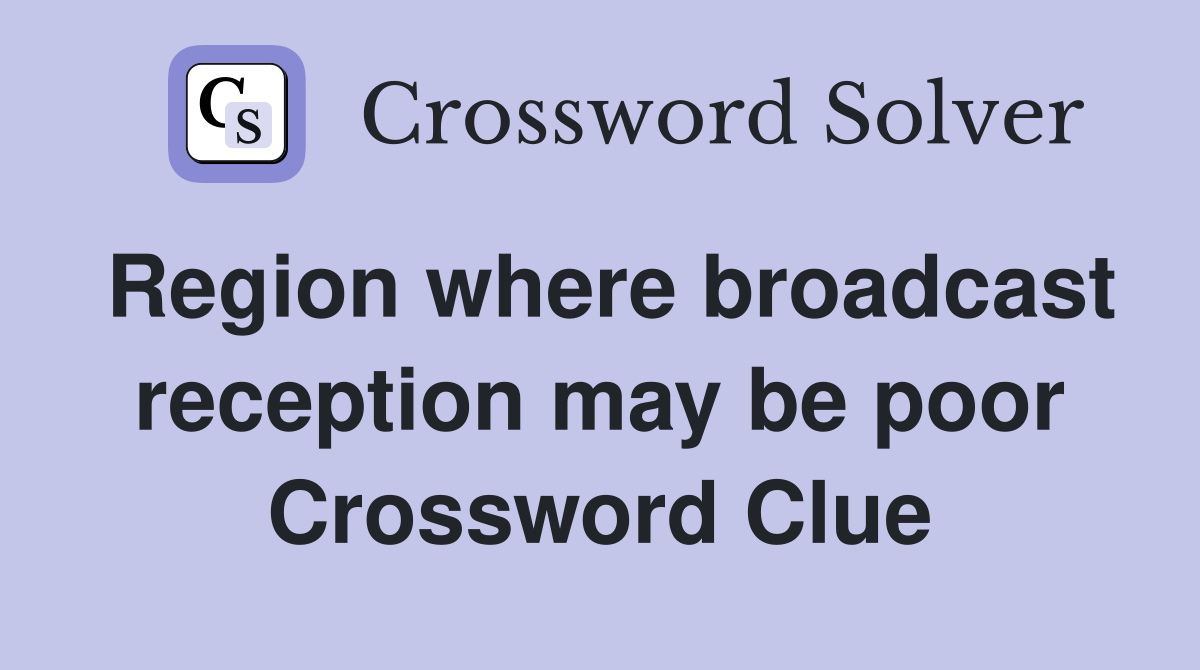 Region where broadcast reception may be poor Crossword Clue