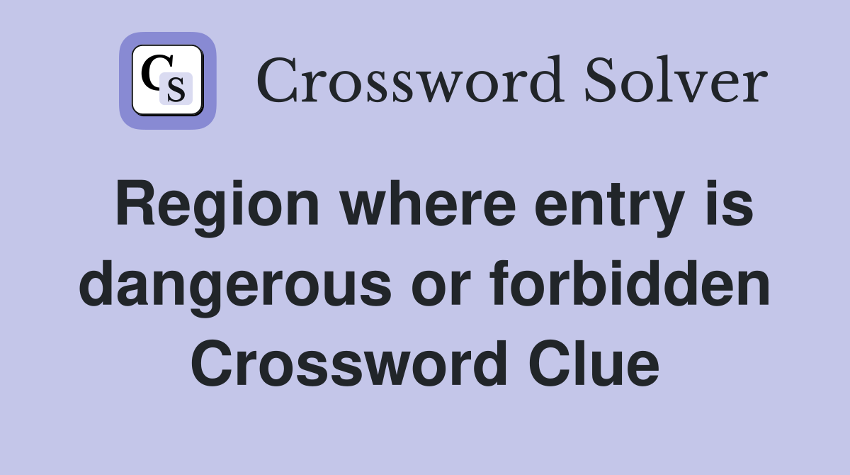 Region where entry is dangerous or forbidden Crossword Clue