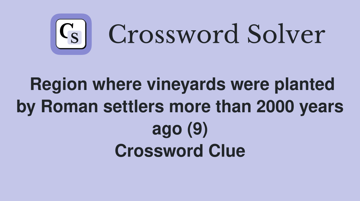 Region where vineyards were planted by Roman settlers more than 2000 years ago (9) Crossword Clue