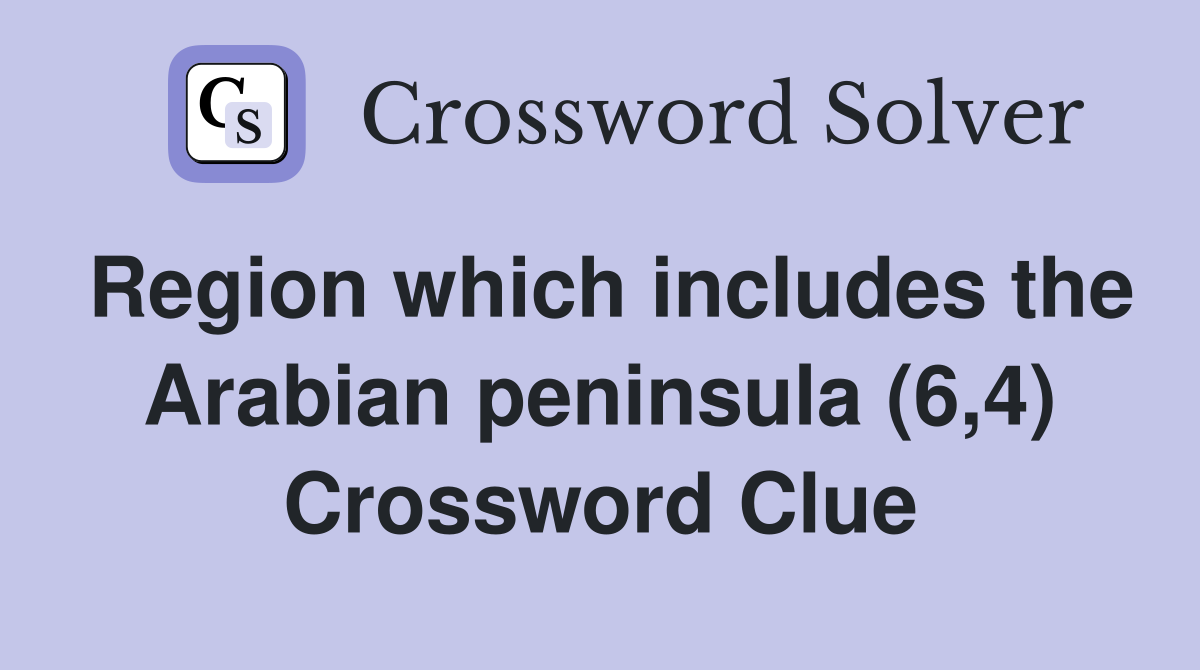 Region which includes the Arabian peninsula (6,4) Crossword Clue