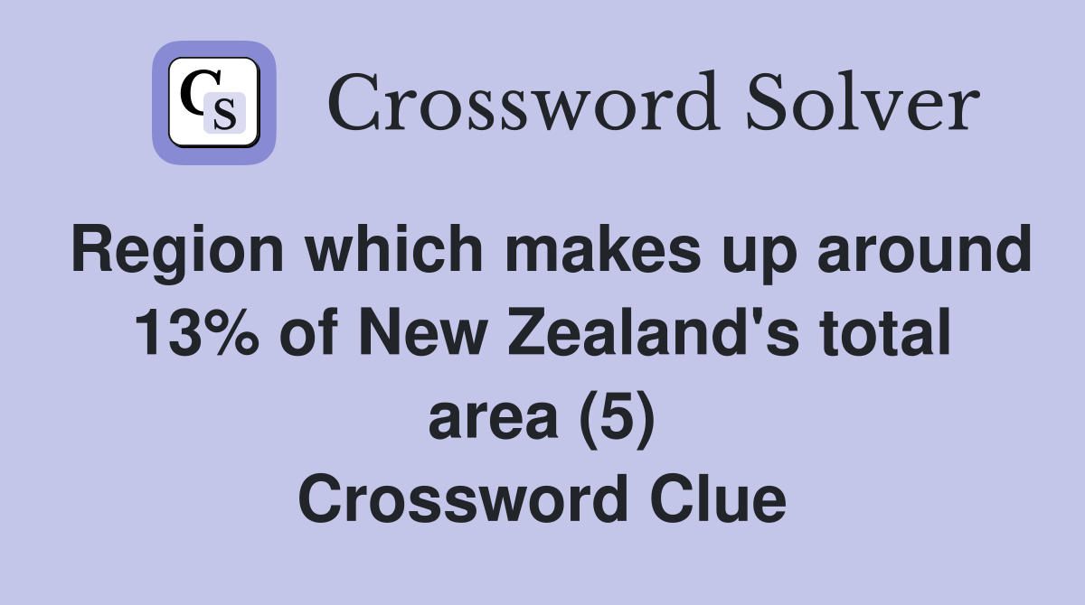 Region which makes up around 13% of New Zealand's total area (5) Crossword Clue