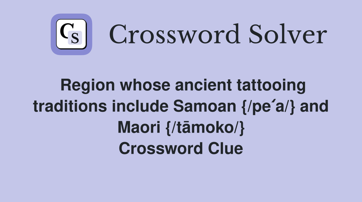 Region whose ancient tattooing traditions include Samoan {/peʻa/} and Maori {/tāmoko/} Crossword Clue
