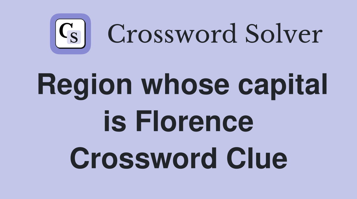 Region whose capital is Florence Crossword Clue
