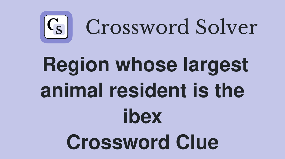 Region whose largest animal resident is the ibex Crossword Clue