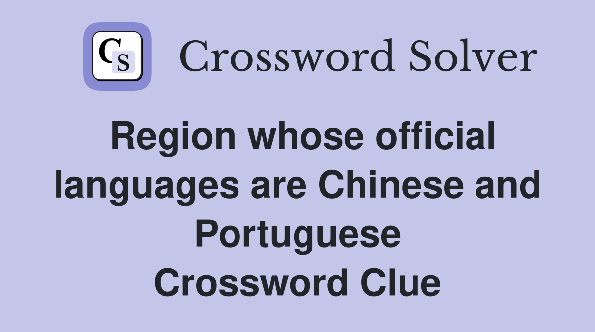 Region whose official languages are Chinese and Portuguese Crossword Clue