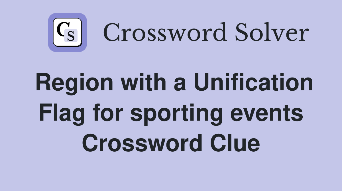 Region with a Unification Flag for sporting events Crossword Clue