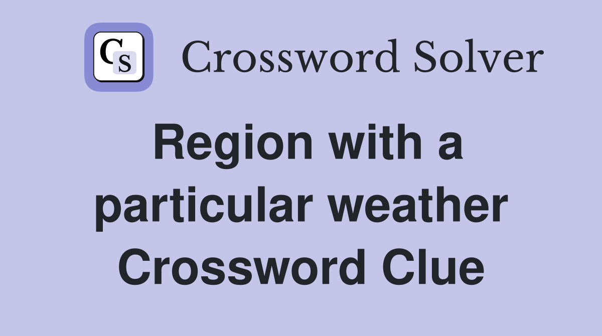 Region with a particular weather Crossword Clue