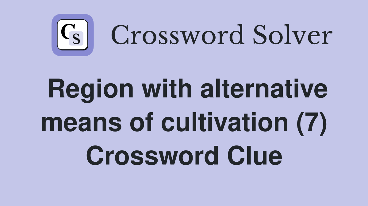Region with alternative means of cultivation (7) Crossword Clue