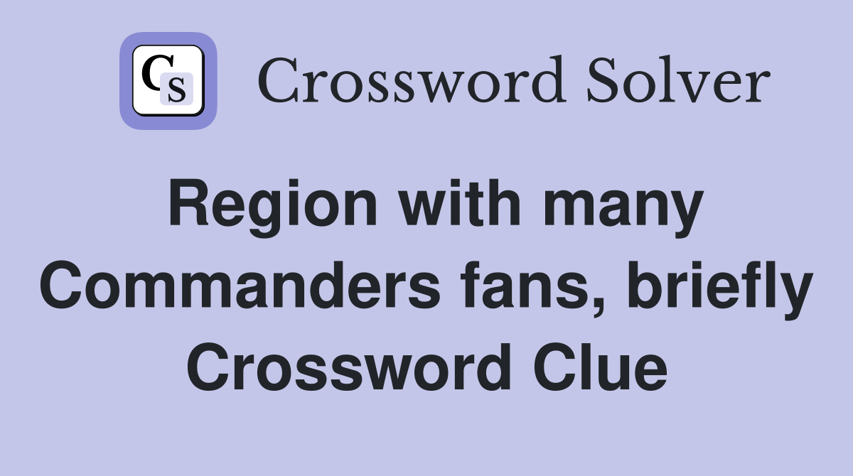 Region with many Commanders fans, briefly Crossword Clue