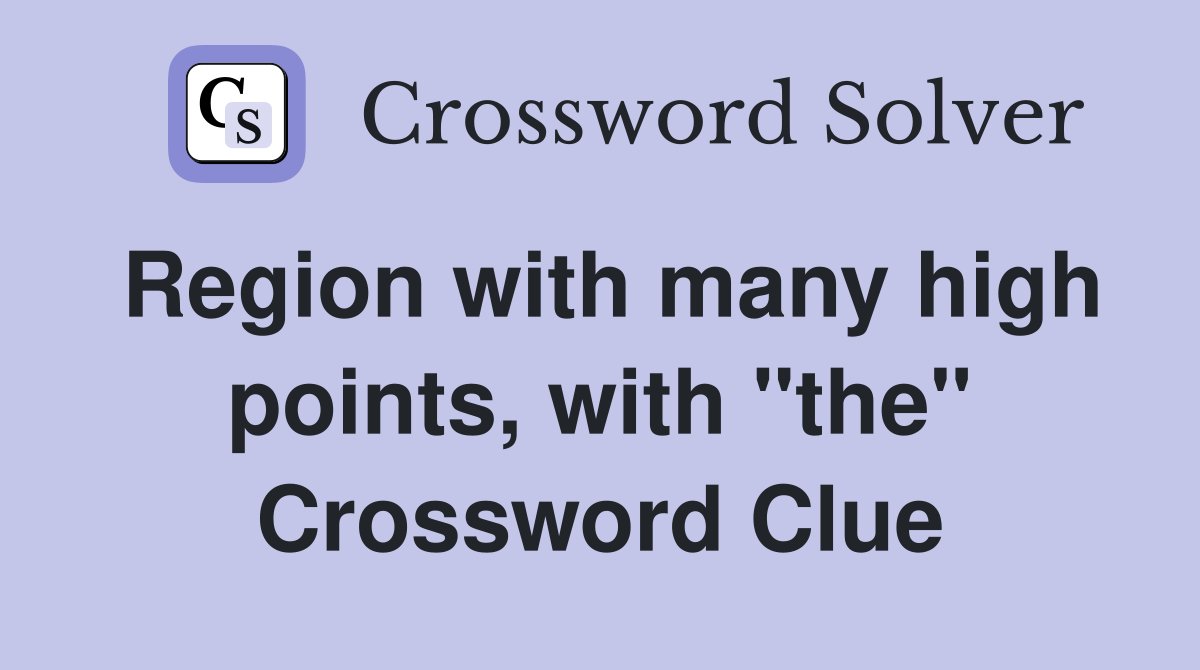 Region with many high points, with "the" Crossword Clue