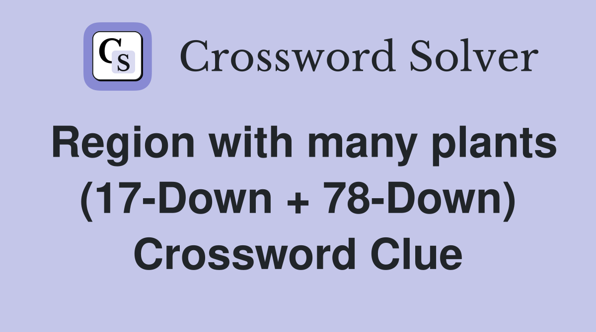 Region with many plants (17-Down + 78-Down) Crossword Clue