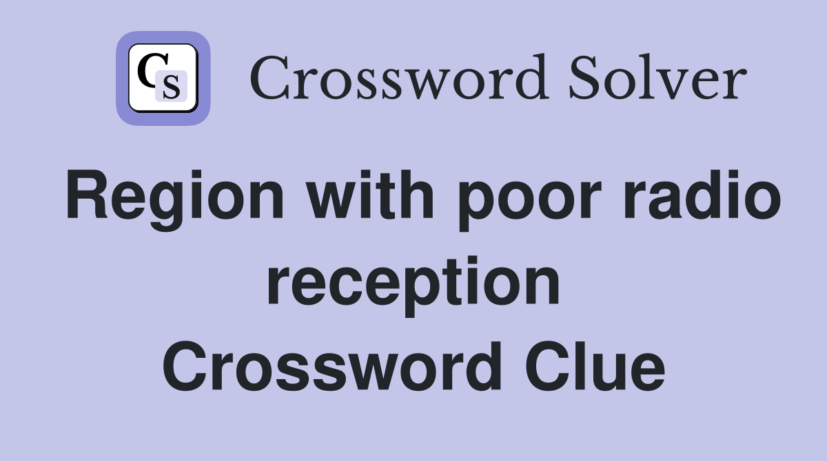 Region with poor radio reception Crossword Clue