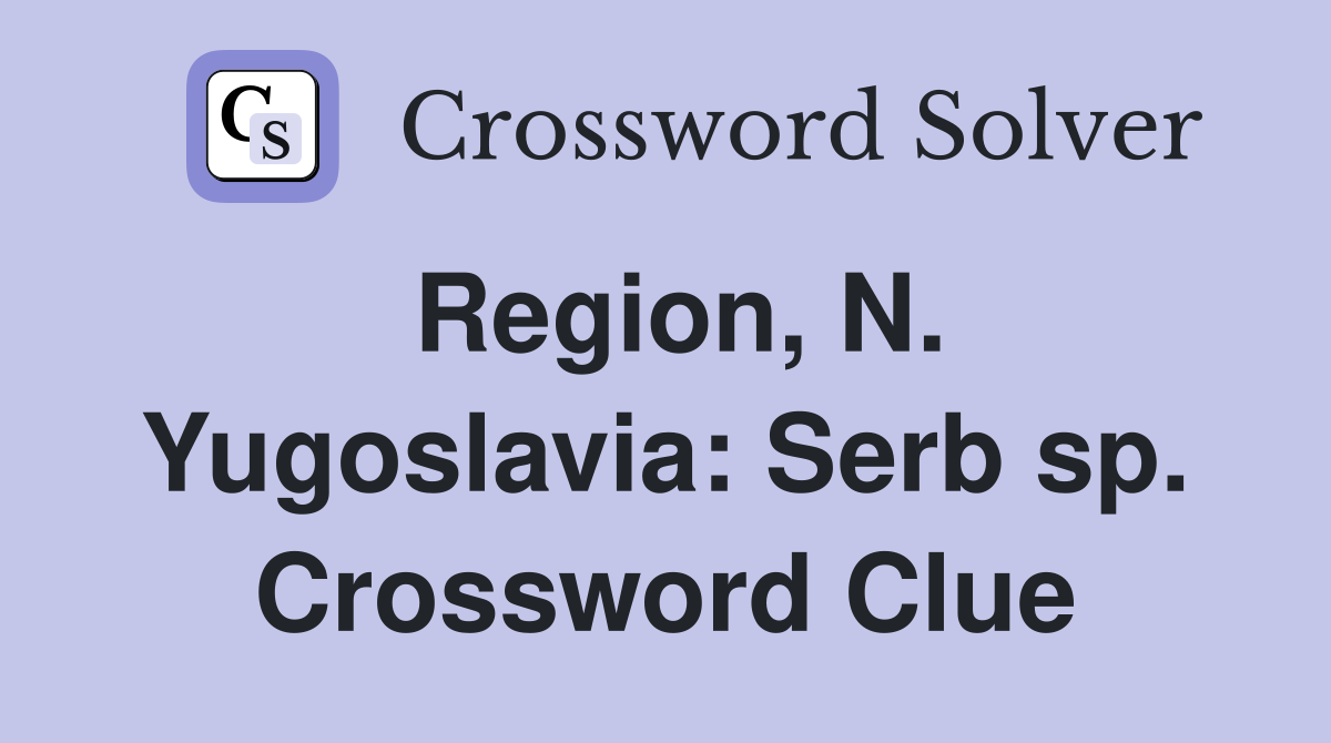 Region, N. Yugoslavia: Serb sp. Crossword Clue