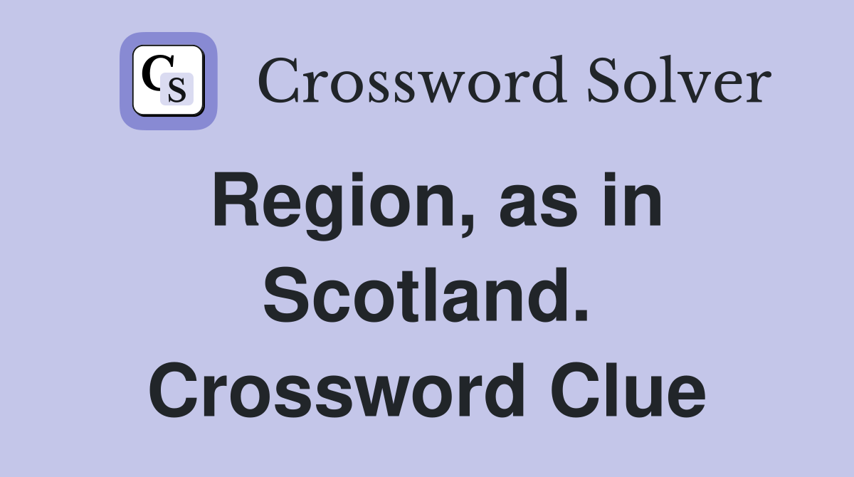 Region, as in Scotland. Crossword Clue