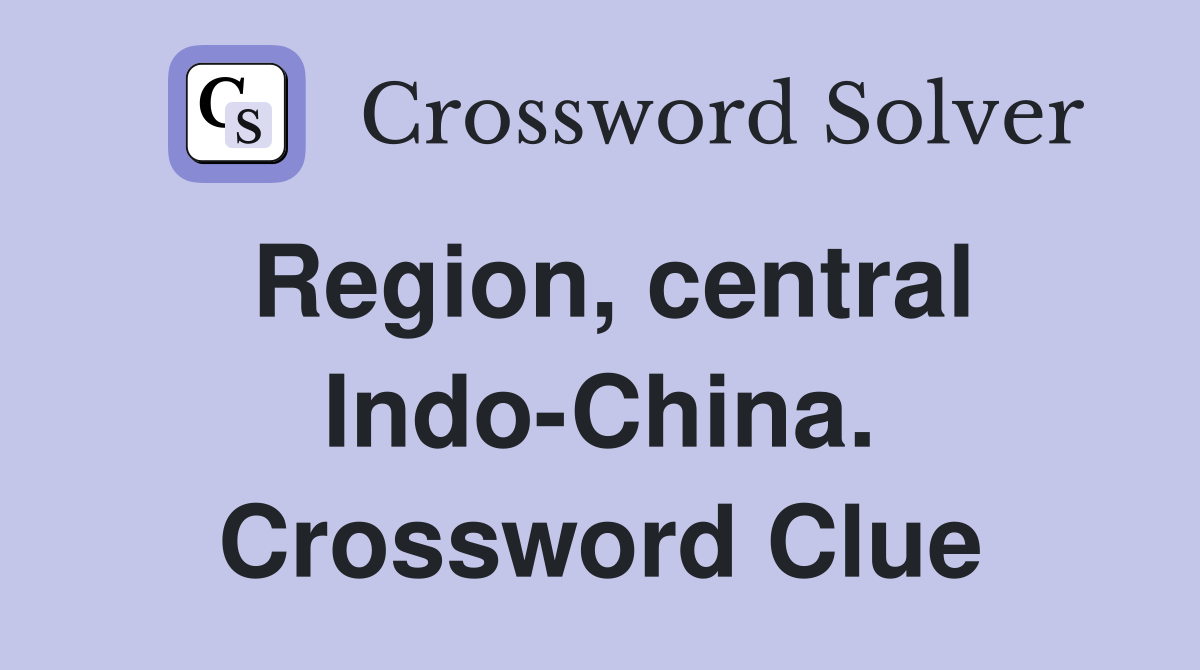 Region, central Indo-China. Crossword Clue