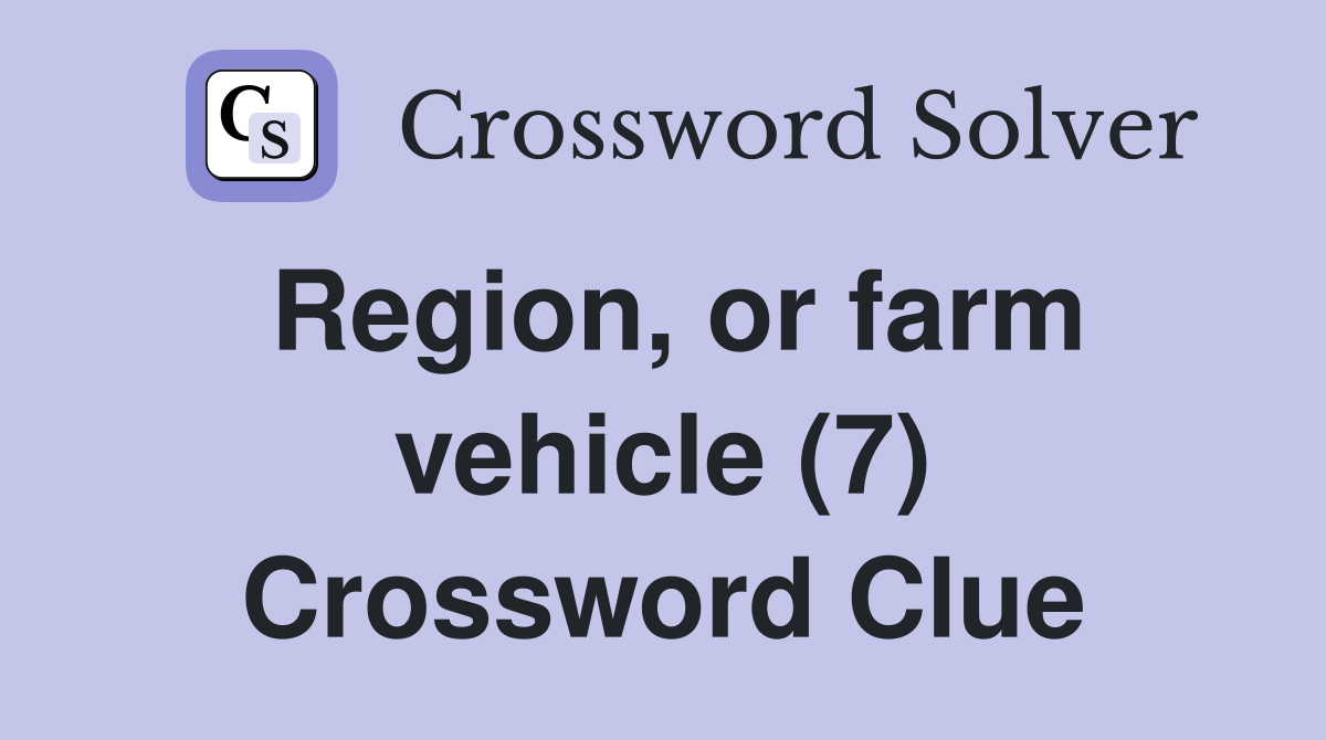 Region, or farm vehicle (7) Crossword Clue
