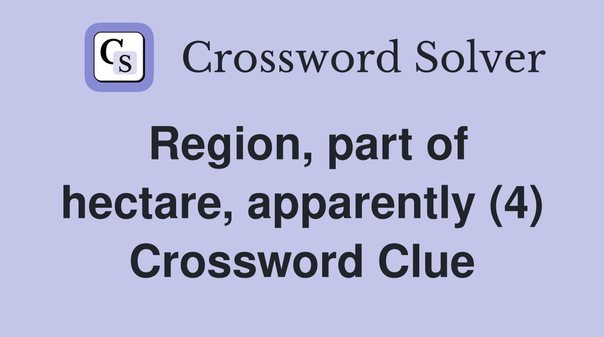 Region, part of hectare, apparently (4) Crossword Clue