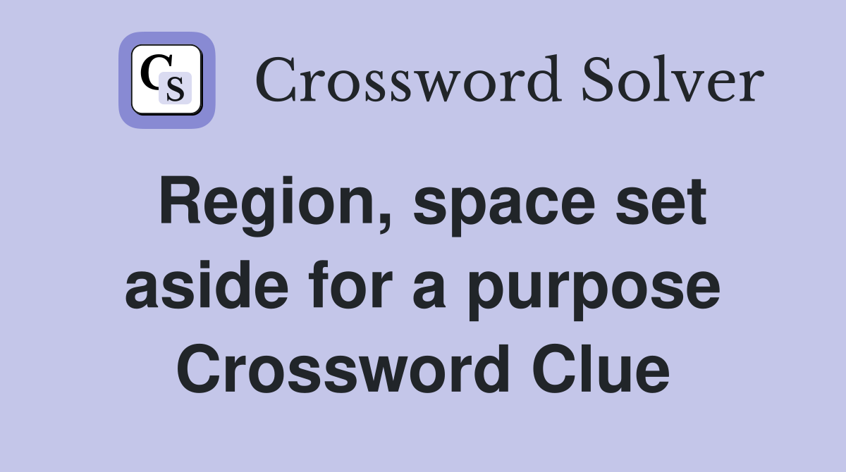 Region, space set aside for a purpose Crossword Clue