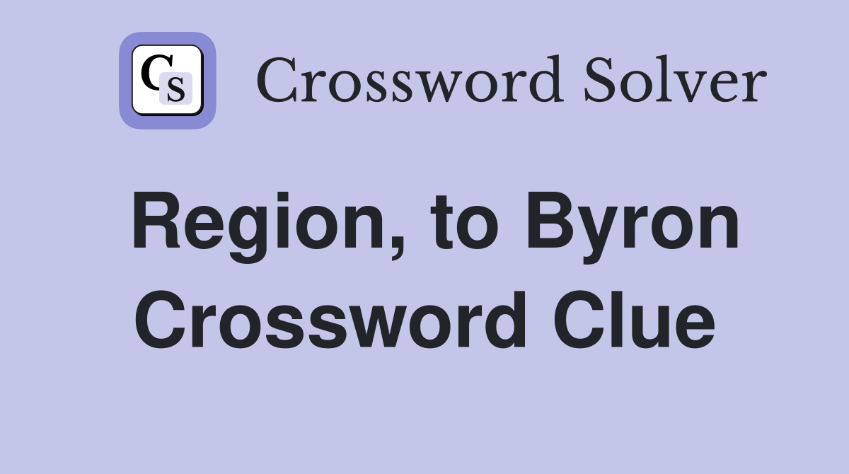 Region, to Byron Crossword Clue