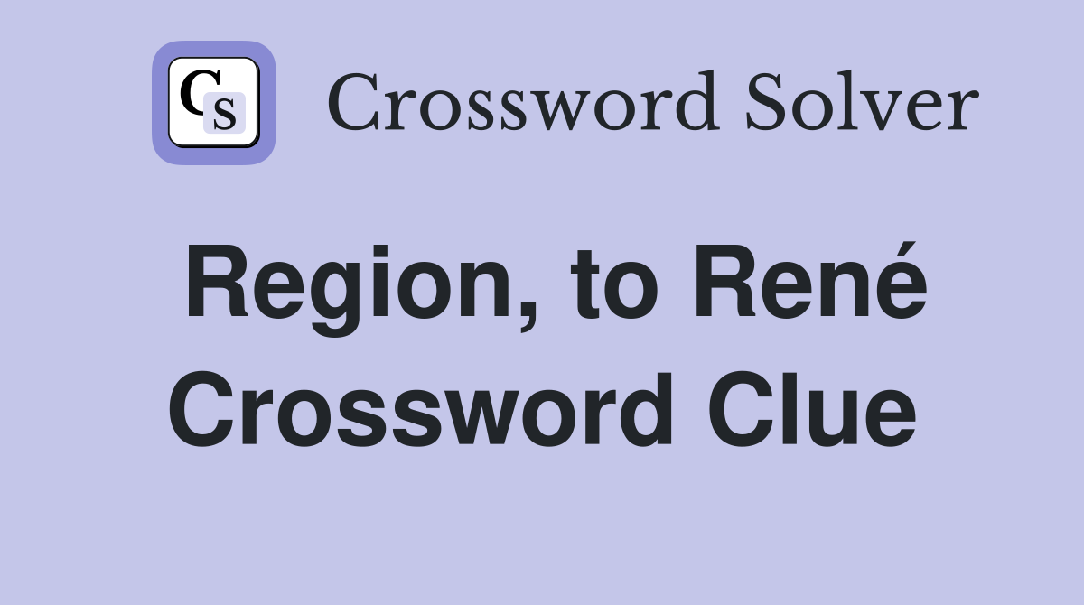 Region, to René Crossword Clue
