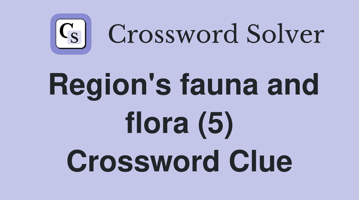 Region's fauna and flora (5) Crossword Clue