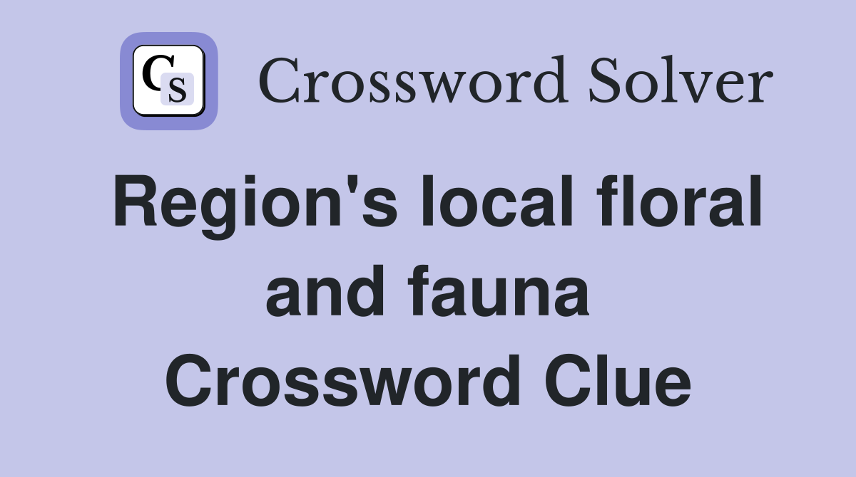 Region's local floral and fauna Crossword Clue