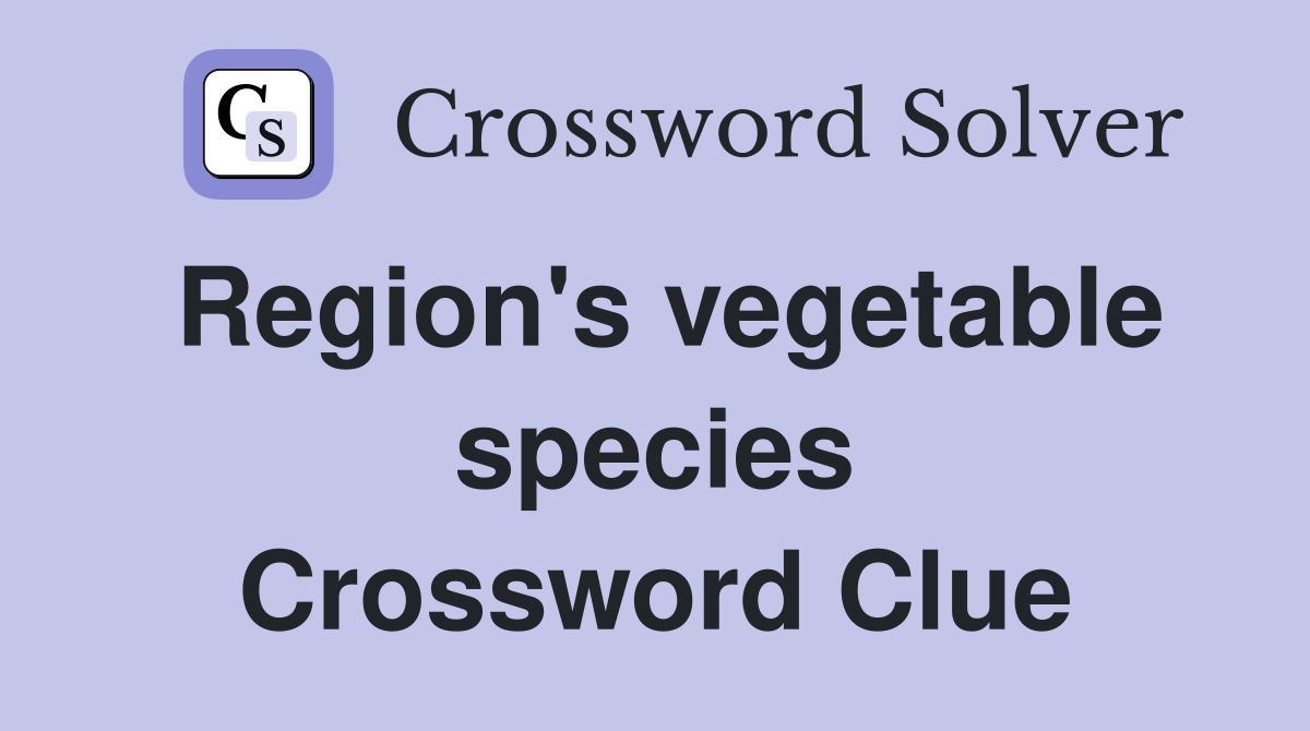 Region's vegetable species Crossword Clue