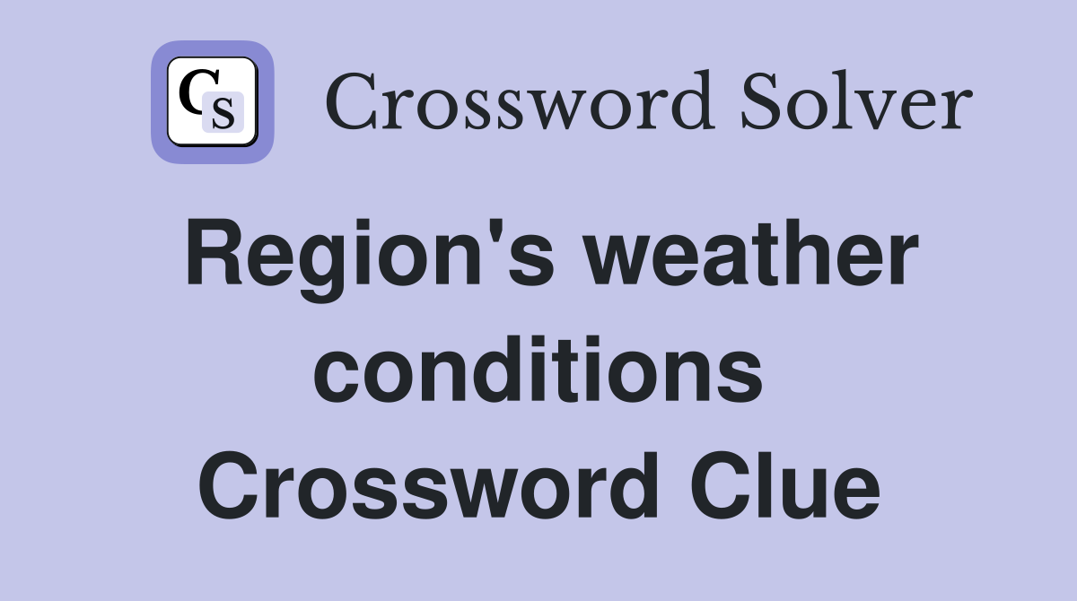 Region's weather conditions Crossword Clue