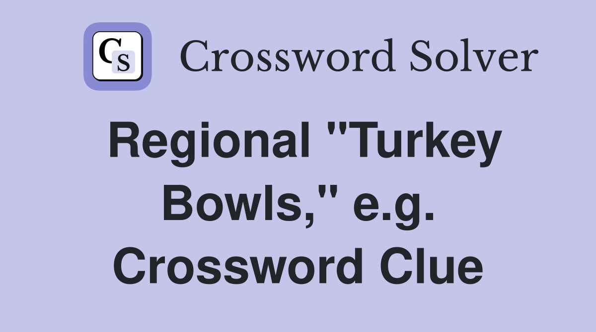 Regional "Turkey Bowls," e.g. Crossword Clue