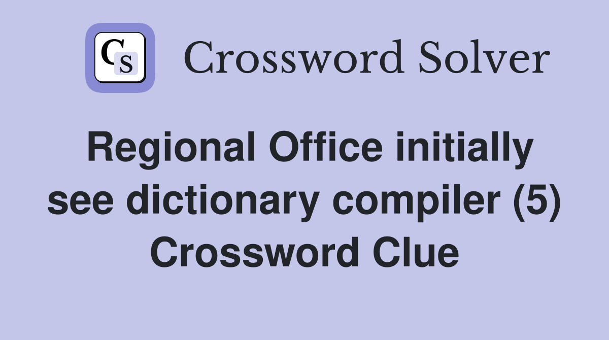 Regional Office initially see dictionary compiler (5) Crossword Clue