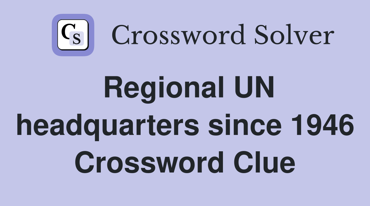 Regional UN headquarters since 1946 Crossword Clue